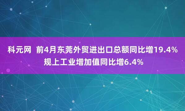科元网  前4月东莞外贸进出口总额同比增19.4% 规上工业增加值同比增6.4%